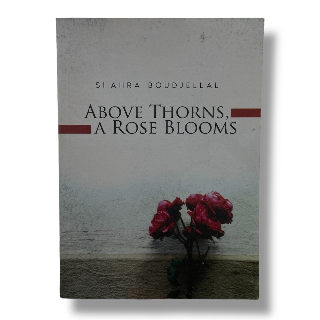 ABOVE THORNS A ROSE BLOOMS SHAHRA BOUDJELLAL