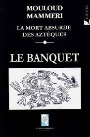 LA MORT ABSURDE DES AZTEQUES LE BANQUET MOULOUD MAMMERI