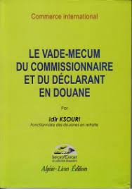 LE VADE-MECUM DU COMMISSIONNAIRE ET DU DECLARANT EN DOUANE IDIR KSORI