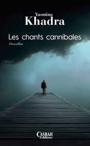 LES CHANTS CANNIBALES YASMINA KHADRA 