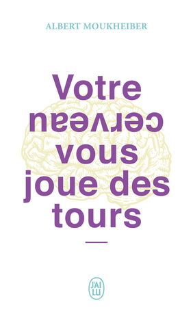 VOTRE CERVEAU VOUS JOUE DES TOURS -- ALBERT MOUKHEIBER